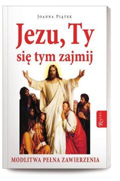 Jezu Ty się tym zajmij MODLITWA PEŁNEGO ZAWIERZENI
