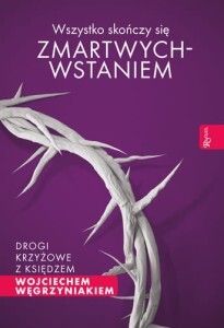 Wszystko skończy się zmartwychwstaniem. Drogi krzy