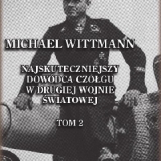 Michael Wittmann. Najskuteczniejszy dowódca czołgu