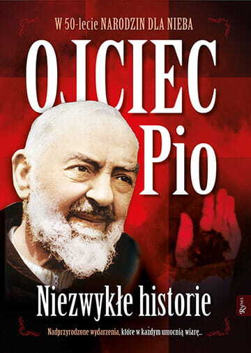 Ojciec Pio. Niezwykłe Historie W 50-lecie narodzin