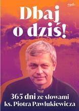 Dbaj o dziĹ›!. 365 dni ze sĹ‚owami ks. Piotra Pawl