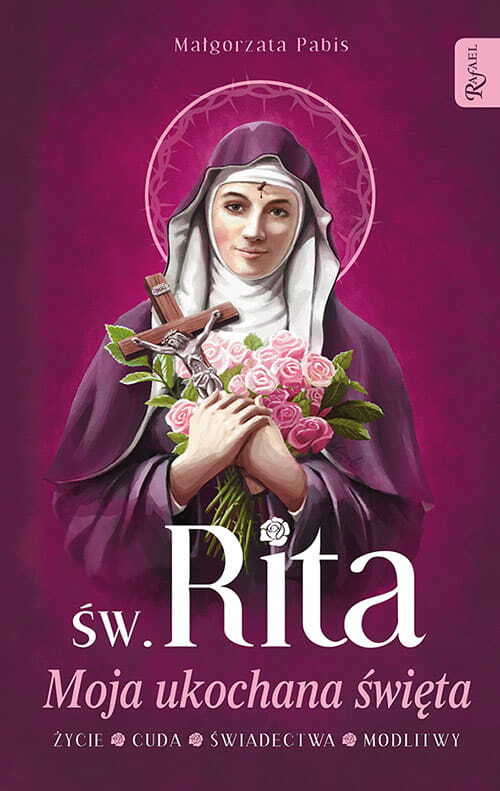 Św. Rita. Moja ukochana święta. Życie, cuda, świad