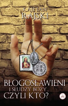 Błogosławieni i Słudzy Boży.. czyli kto?