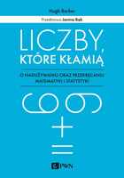 Liczby, Które Kłamią. O Nadużywaniu Oraz Przekręcaniu Matematyki I Statystyki