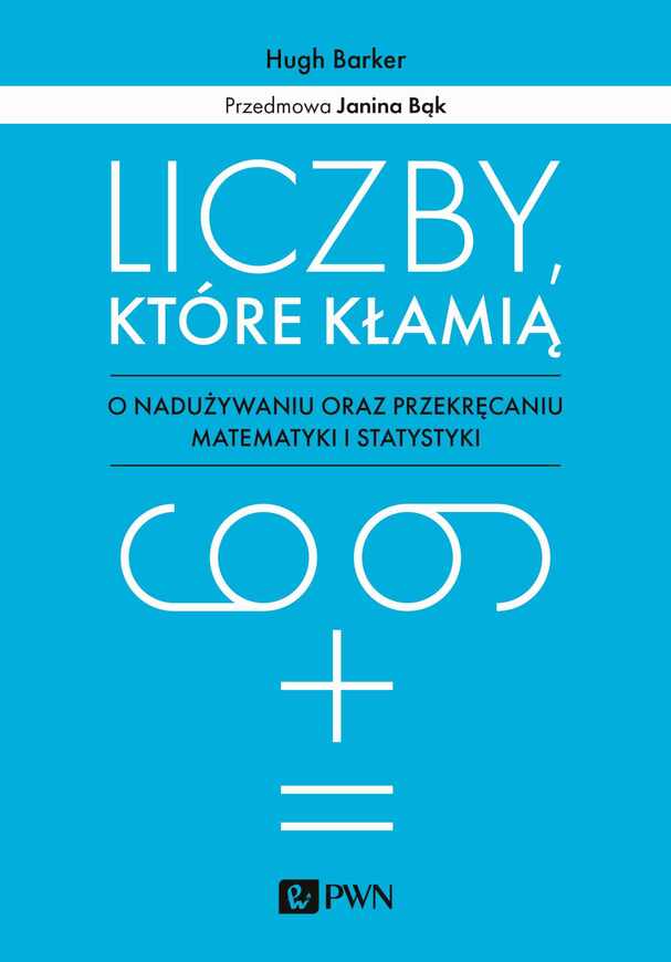 Liczby, Które Kłamią. O Nadużywaniu Oraz Przekręcaniu Matematyki I Statystyki