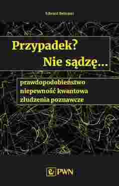 Przypadek? Nie Sądzę.... Prawdopodobieństwo, Niepewność Kwantowa, Złudzenia Poznawcze