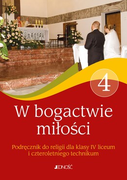 Religia W Bogactwie Miłości Podręcznik Dla Klasy 4 Czteroletniego Liceum Oraz Klasy 4 Czteroletniego Technikum