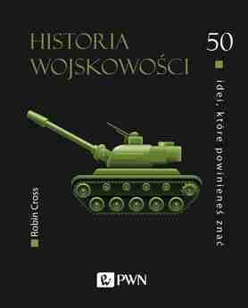 Historia Wojskowości. 50 Idei, Które Powinieneś Znać