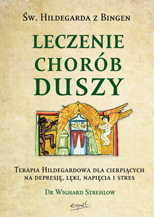 Leczenie Chorób Duszy Terapia Hildegardowa Dla Cierpiących Na Depresję Lęki Bezsenność Lub Stres