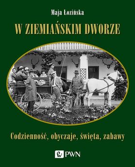 W Ziemiańskim Dworze. Codzienność, Obyczaje, święta, Zabawy