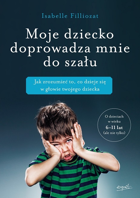 Moje Dziecko Doprowadza Mnie Do Szału Jak Zrozumieć To Co Dzieje Się W Głowie Twojego Dziecka 