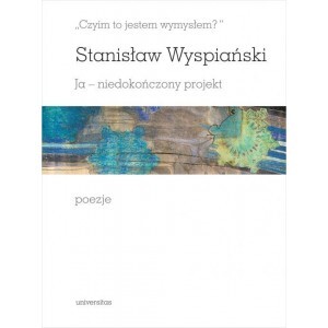 Czyim To Jestem Wymysłem? Ja  Niedokończony Projekt. Poezje