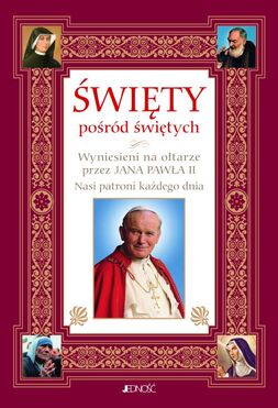 święty Pośród świętych. Wyniesienie Na Ołtarze Przez Jana Pawła Ii. Nasi Patroni Każdego Dnia