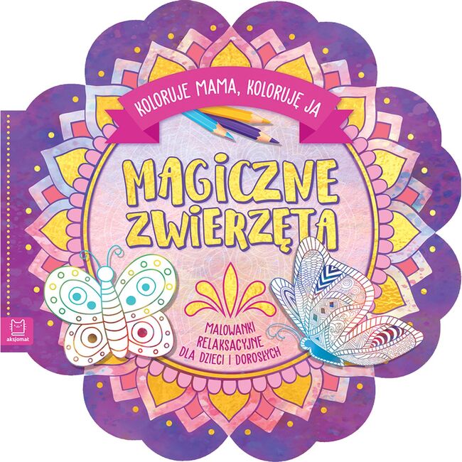 Magiczne Zwierzęta. Koloruje Mama, Koloruję Ja. Malowanki Relaksacyjne Dla Dzieci I Dorosłych