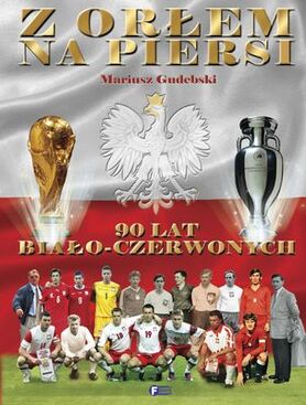 Z Orłem Na Piersi 90 Lat Biało Czerwonych