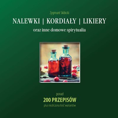 Nalewki Kordiały Likiery Oraz Inne Domowe Spirytualia 