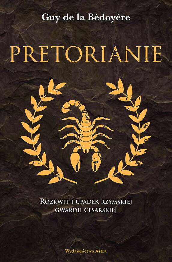 Pretorianie. Rozkwit I Upadek Rzymskiej Gwardii Cesarskiej Wyd. 2022