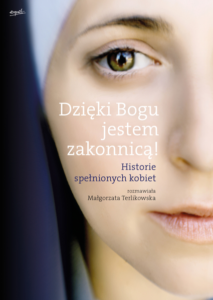 Dzięki Bogu Jestem Zakonnicą Historie Spełnionych Kobiet