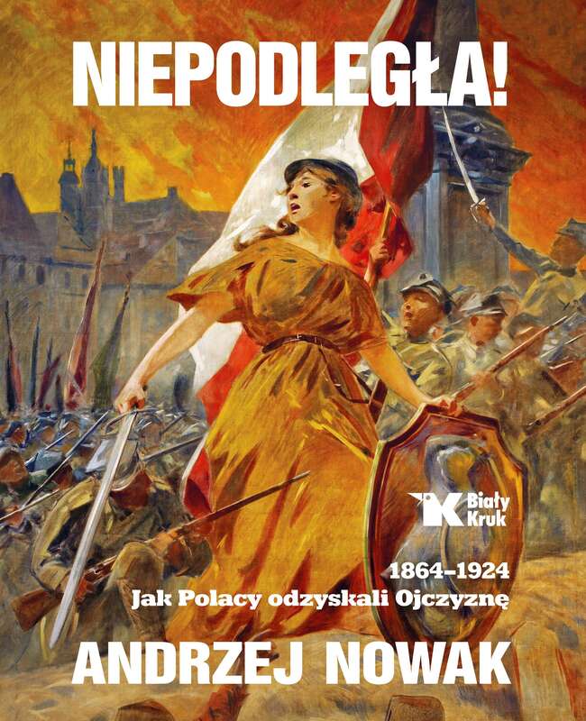 Niepodległa 1864 1924 Jak Polacy Odzyskali Ojczyznę Tom 1