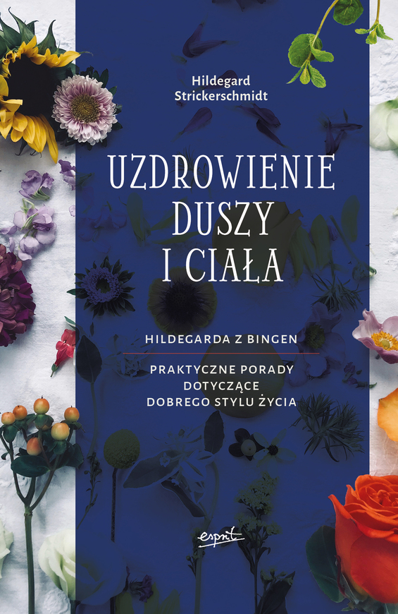 Uzdrowienie Duszy I Ciała Hildegarda Z Bingen Praktyczne Porady Dotyczące Pozytywnego Stylu życia