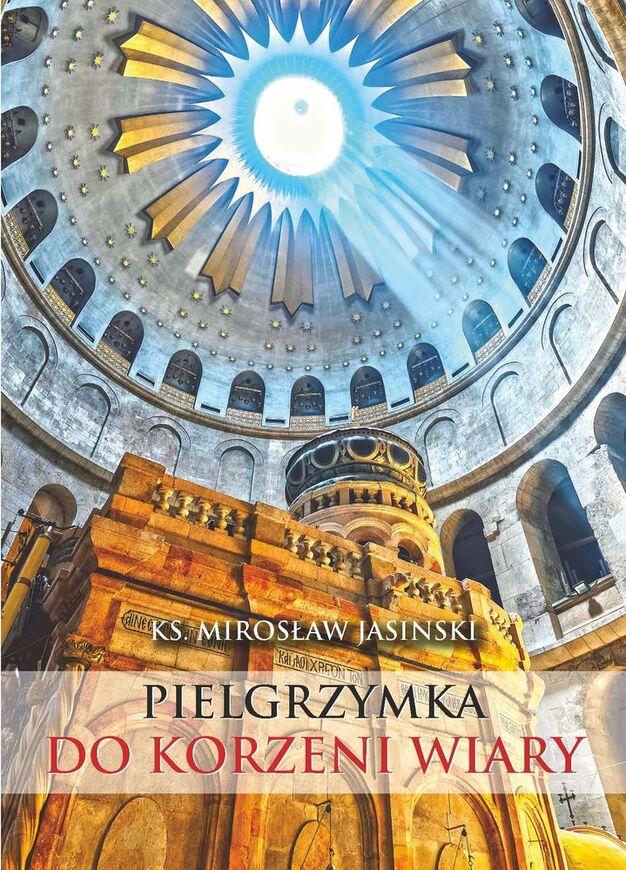 Pielgrzymka Do Korzeni Wiary Mały Przewodnik Po Ziemi świętej