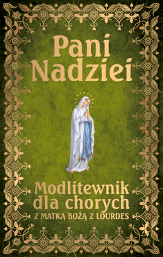 Pani Nadziei Modlitewnik Dla Chorych Z Matką Bożą Z Lourdes