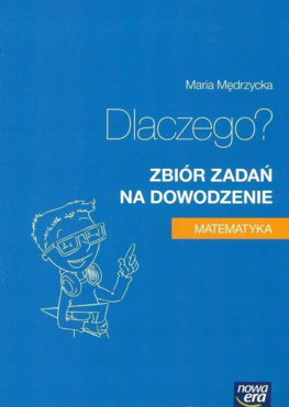 Matematyka Dlaczego? Zbiór Zadań Klasa 1 3 Zadania Na Dowodzenie Liceum I Technikum 18093