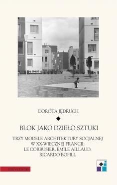 Blok Jako Dzieło Sztuki. Trzy Modele Architektury Socjalnej W Xx Wiecznej Francji: Le Corbusier, Emile Aillaud, Ricardo Bofill
