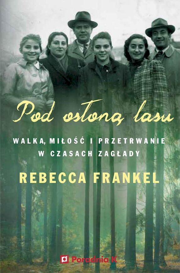 Pod Osłoną Lasu. Walka, Miłość I Przetrwanie W Czasach Zagłady