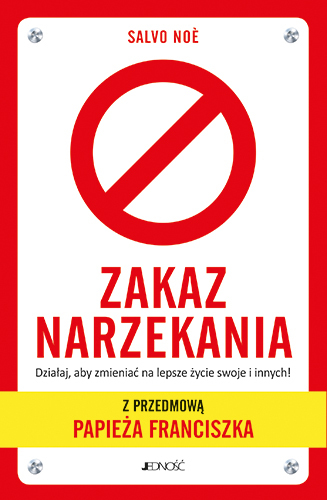 Zakaz Narzekania Działaj Aby Zmieniać Na Lepsze życie Swoje I Innych Z Przedmową Papieża Franciszka