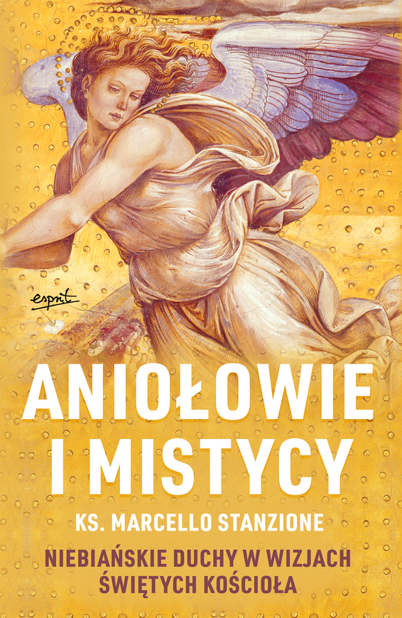 Aniołowie I Mistycy. Niebiańskie Duchy W Wizjach świętych Kościoła