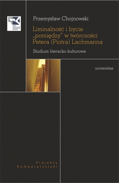 Liminalność I Bycie "Pomiędzy" W Twórczości Petera (Piotra) Lachmanna. Studium Literacko Kulturowe