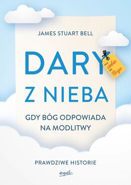 Dary Z Nieba Prawdziwe Historii Cudownych Odpowiedzi Na Modlitwę