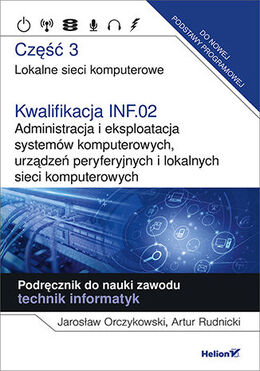 Kwalifikacja Inf.02. Administracja I Eksploatacja Systemów Komputerowych, Urządzeń Peryferyjnych I Lokalnych Sieci Komputerowych. Część 3