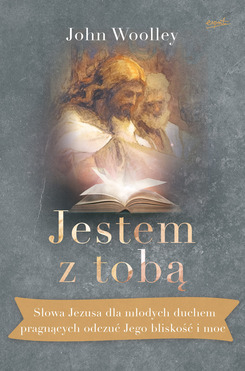 Jestem Z Tobą Słowa Jezusa Dla Młodych Duchem Pragnących Odczuć Jego Bliskość I Moc