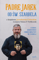 Padre Jarek Od św Szarbela O Cudach Nawróceniach I Domach Modlitwy św Szarbela