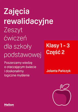 Zajęcia Rewalidacyjne Zeszyt ćwiczeń Dla Szkoły Podstawowej, Klasy 1   3 Część 2  Poszerzamy Wiedzę O Otaczającym świecie I Doskonalimy Logiczne Myślenie