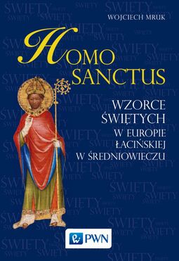 Homo Sanctus Wzorce świętych W Europie łacińskiej W średniowieczu