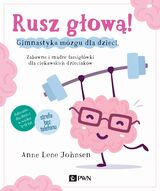 Rusz Głową Gimnastyka Mózgu Dla Dzieci Zabawne I Mądre łamigłówki Dla Ciekawskich Dzieciaków