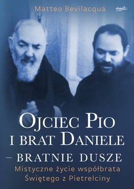 Ojciec Pio I Brat Daniele   Bratnie Dusze. Mistyczne życie Współbrata świętego Z Pietrelciny