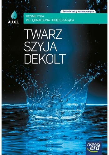 Technik Usług Kosmetycznych Twarz, Szyja I Dekolt. Kosmetyka Pielęgnacyjna I Upiększająca Szkoła Zawodowa 29503