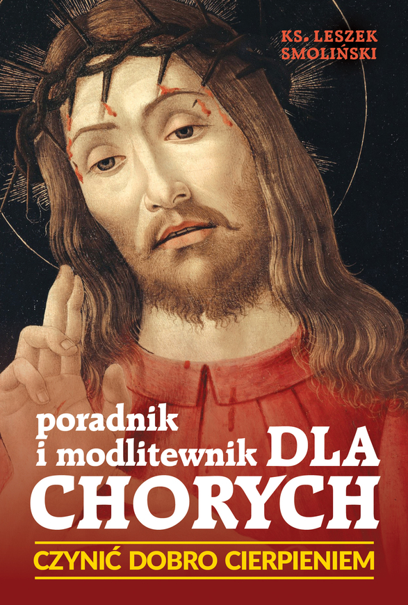 Czynić Dobro Cierpieniem Poradnik I Modlitewnik Dla Chorych