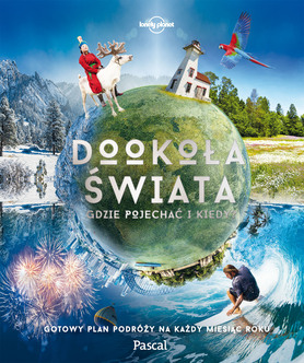 Dookoła świata. Gdzie Pojechać I Kiedy Gotowy Plan Podróży Na Każdy Miesiąc Roku