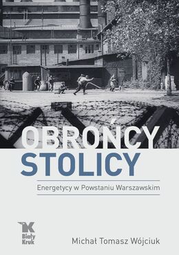 Obrońcy Stolicy. Energetycy W Powstaniu Warszawskim