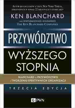 Przywództwo Wyższego Stopnia. Blanchard O Przywództwie I Tworzeniu Efektywnych Organizacji