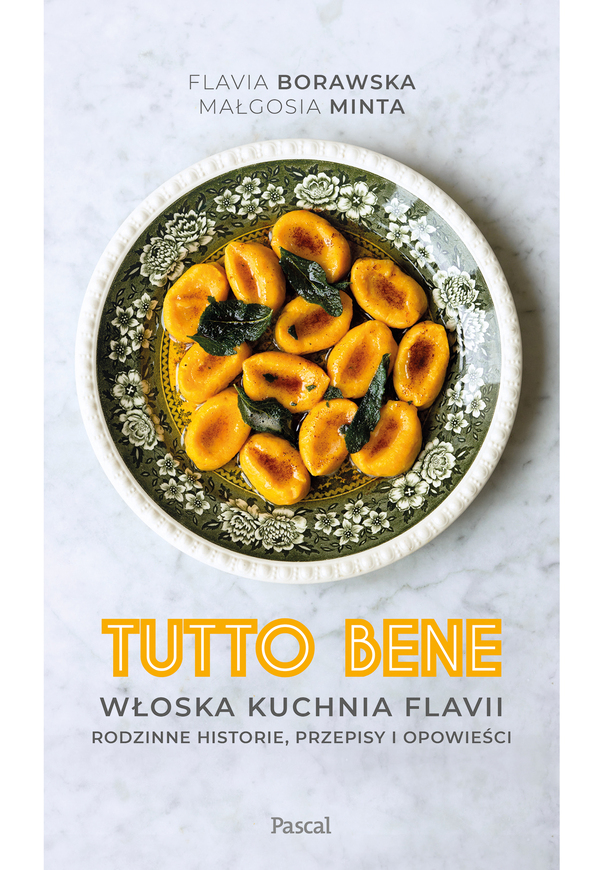 Tutto Bene. Włoska Kuchnia Flavii. Rodzinne Historie, Przepisy I Opowieści