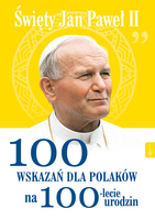 święty Jan Paweł Ii. 100 Wskazań Na 100 Lecie Urodzin