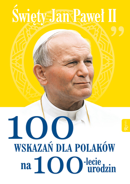 święty Jan Paweł Ii. 100 Wskazań Na 100 Lecie Urodzin