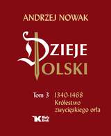 Dzieje Polski. Tom 3. 1340 1468 Królestwo Zwycięstwa Orła