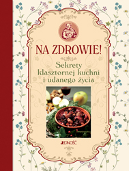Na Zdrowie Sekrety Klasztornej Kuchni I Udanego życia